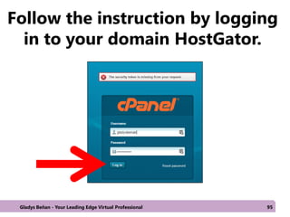 Follow the instruction by logging
in to your domain HostGator.
Gladys Beñan - Your Leading Edge Virtual Professional 95
 