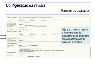 Configuração da revista
Parecer do avaliador

Veja que o sistema registra
a recomendação do
avaliador e que o editor tem
acesso ao formulário de
avaliação preenchido.

 