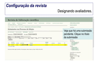 Configuração da revista
Designando avaliadores.

Veja que há uma submissão
pendente. Clique no título
da submissão

 