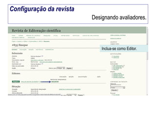 Configuração da revista
Designando avaliadores.

Inclua-se como Editor.

 