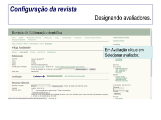 Configuração da revista
Designando avaliadores.

Em Avaliação clique em
Selecionar avaliador.

 