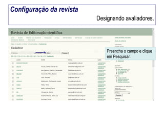 Configuração da revista
Designando avaliadores.

Preencha o campo e clique
em Pesquisar.

 
