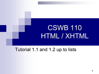 1 CSWB 110 HTML / XHTML Tutorial 1.1 and 1.2 up to lists 