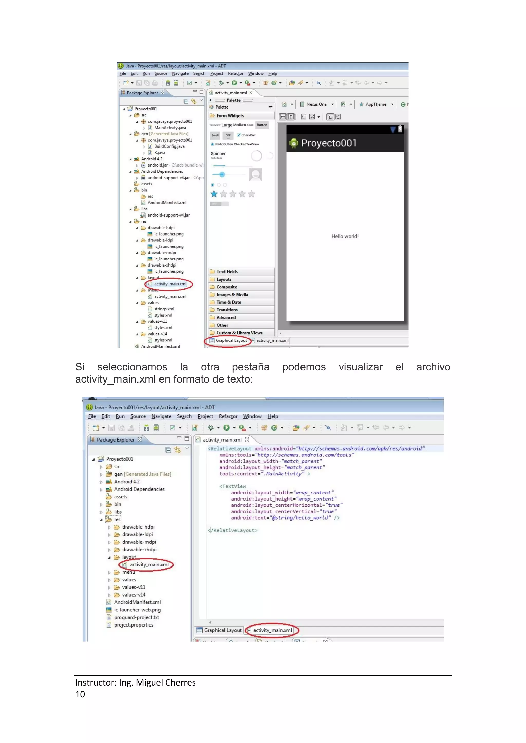 Instructor: Ing. Miguel Cherres
10
Si seleccionamos la otra pestaña podemos visualizar el archivo
activity_main.xml en formato de texto:
 