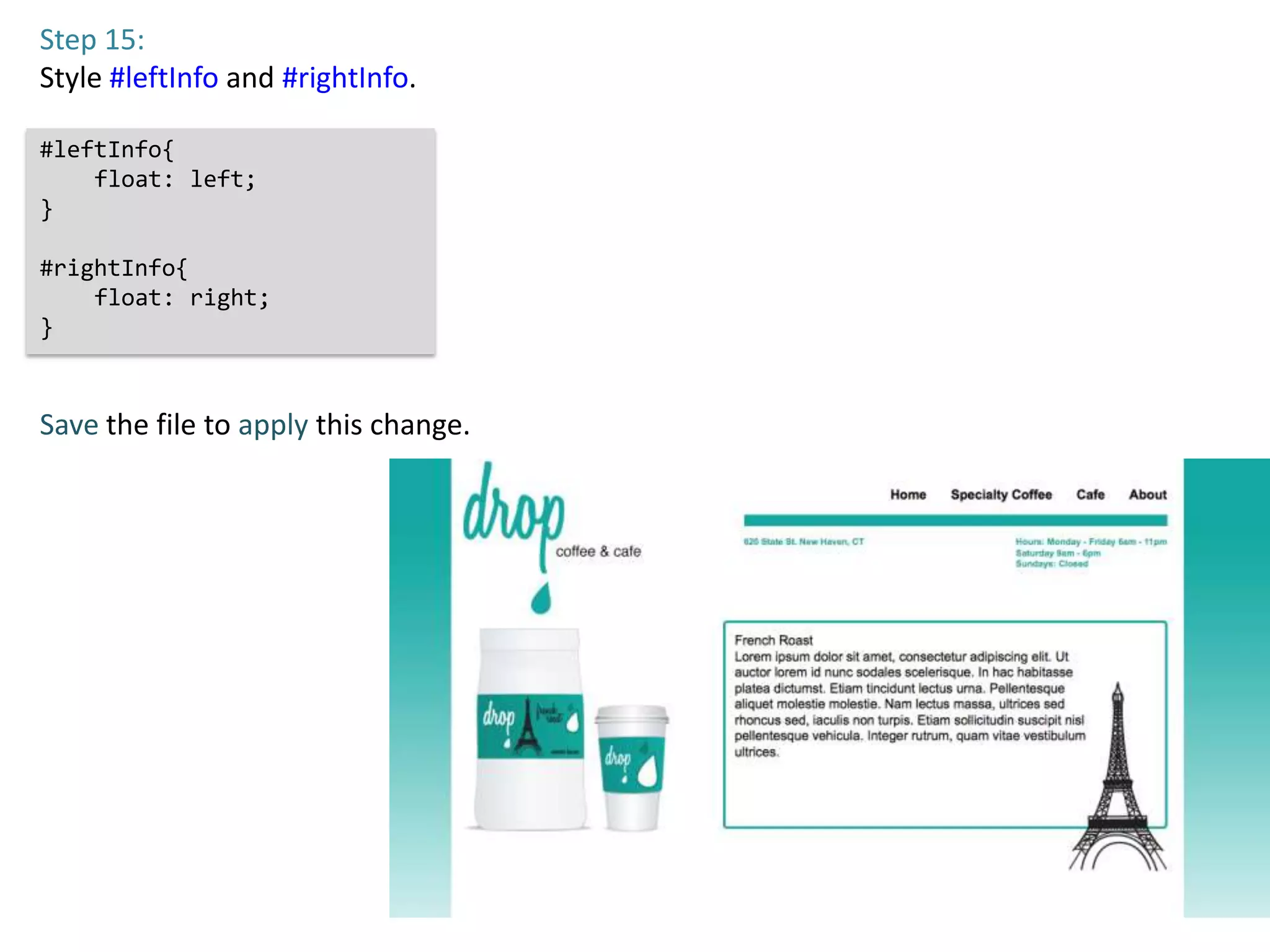 Step 15:
Style #leftInfo and #rightInfo.

#leftInfo{
    float: left;
}

#rightInfo{
    float: right;
}



Save the file to apply this change.
 