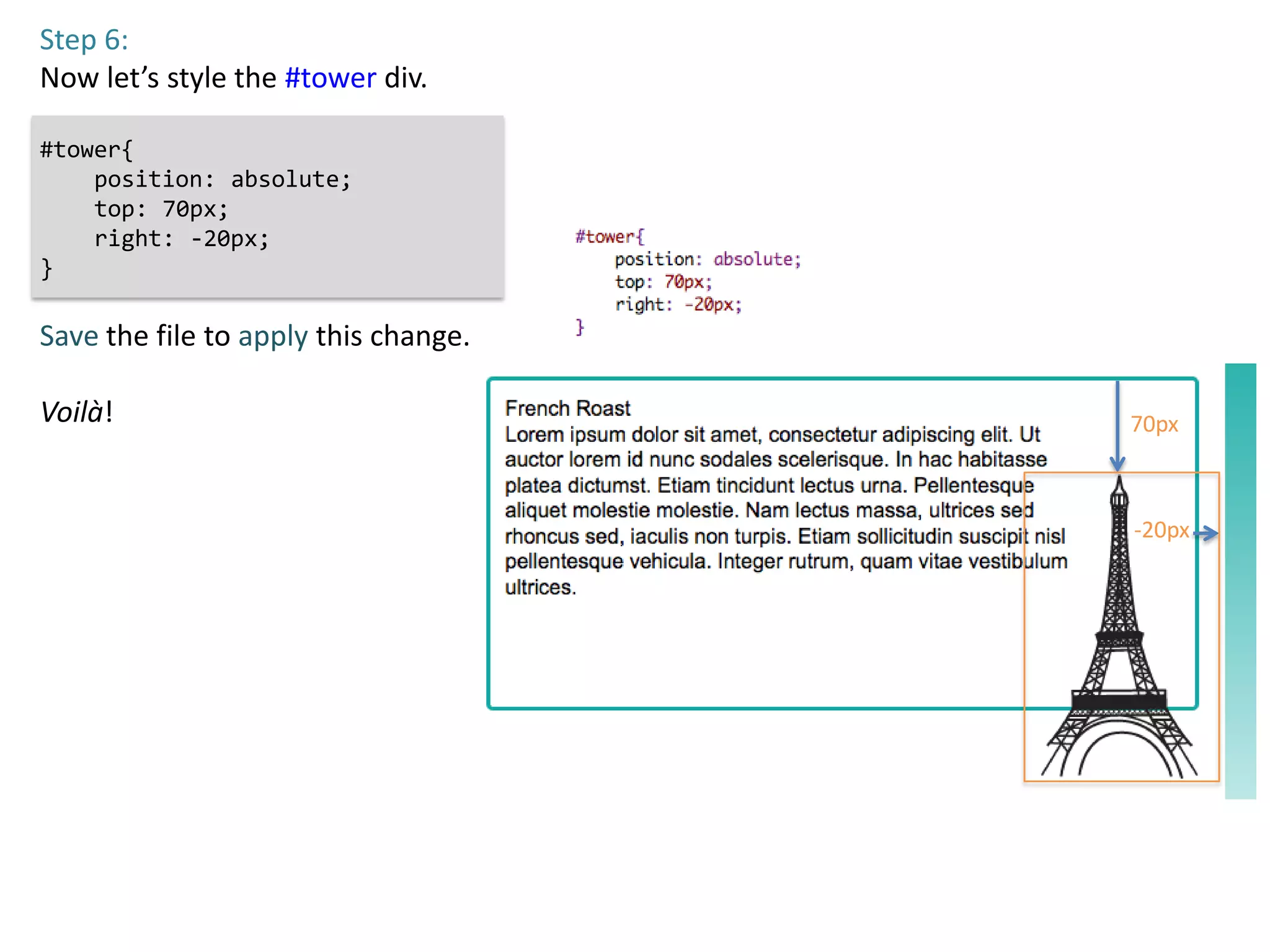 Step 6:
Now let’s style the #tower div.

#tower{
    position: absolute;
    top: 70px;
    right: -20px;
}

Save the file to apply this change.

Voilà!                                70px



                                      -20px
 