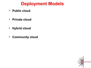 Deployment Models
• Public cloud
• Private cloud
• Hybrid cloud
• Community cloud
 