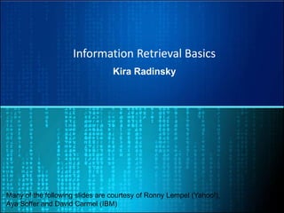 Information Retrieval Basics
Kira Radinsky
Many of the following slides are courtesy of Ronny Lempel (Yahoo!),
Aya Soffer and David Carmel (IBM)
 