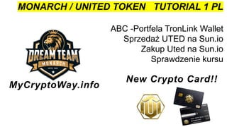 MONARCH / UNITED TOKEN TUTORIAL 1 PL
ABC -Portfela TronLink Wallet
Sprzedaż UTED na Sun.io
Zakup Uted na Sun.io
Sprawdzenie kursu
MyCryptoWay.info
New Crypto Card!!
 