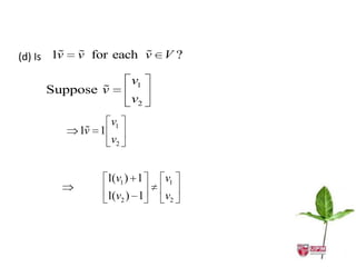 
(d) Is 1v             
            v for each v      V?

                        v1
             
     Suppose v
                        v2
                   v1
             
            1v 1
                   v2


                   1(v1 ) 1   v1
                   1(v2 ) 1   v2
 