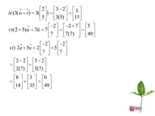  v) 3( 2 )
iv)3( u 
                               3 2                21
              5                3(5)               15

                              2            2 7        5
            
v) (2 5) u 7u 7
                           7               7(7)        49

                     2               2
vi ) 2u 5u     2               5
                   7               7
   2 2        5 2
   2(7)       5(7)
   0      3          0
   14     35         49
 