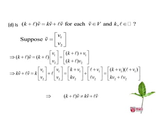 (d) Is (k       
              )v         
                         kv               
                               v for each v          V and k ,     ?

                               v1
             
     Suppose v
                               v2
                          v1        (k ) v1
          
   ( k  )v    ( k )
                          v2        (k )v2
                    v1         v1     k v1       v1       (k v1 )( v1 )
     
   kv v      k           
                    v2         v2     kv2       v2        kv2 v2


                                         
                                    (k )v      
                                              kv v
 