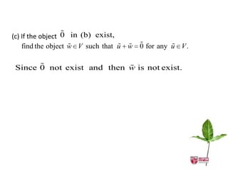 
(c) If the object 0 in (b) exist,
                                            
    find the object w V such that u w 0 for any u V .

                           
 Since 0 not exist and then w is not exist.
 