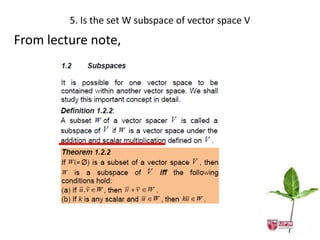 5. Is the set W subspace of vector space V
From lecture note,
 
