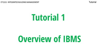 ET1521 INTEGRATED BUILDING MANAGEMENT Tutorial
Tutorial 1
Overview of IBMS
 