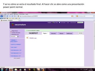 Y así es cómo se vería el resultado final. Al hacer clic se abre como una presentación  power point normal.