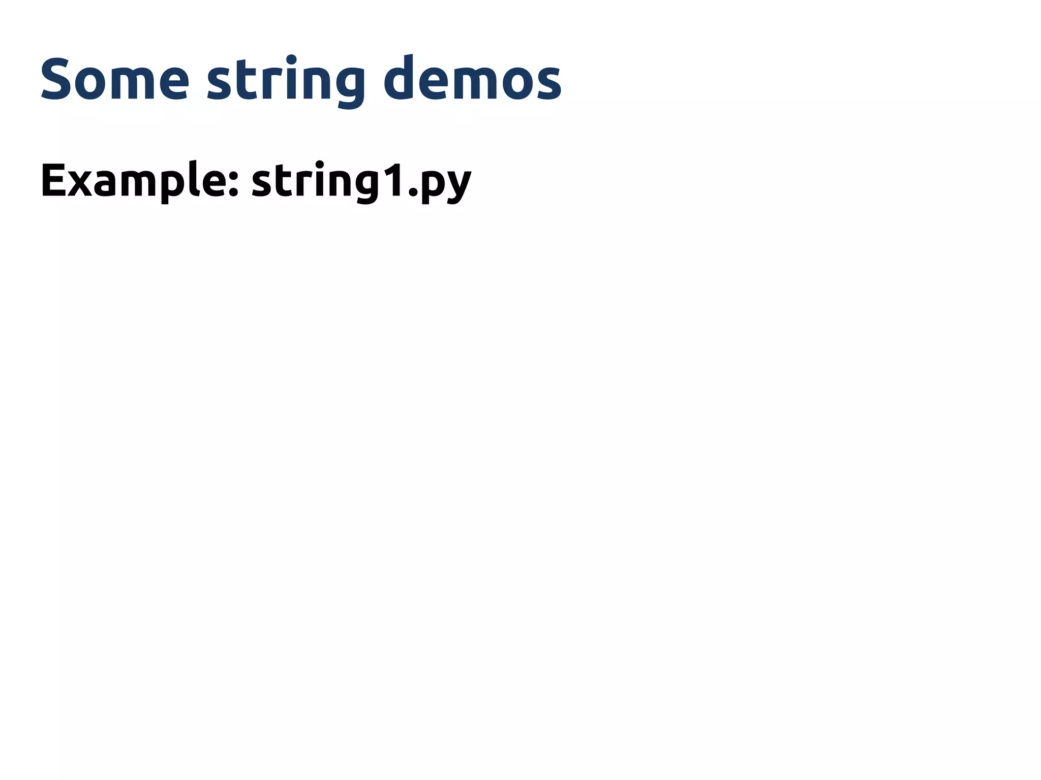 Some string demos
Example: string1.py
 