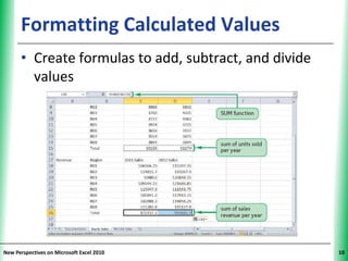 Formatting Calculated Values                     XP


      • Create formulas to add, subtract, and divide
        values




New Perspectives on Microsoft Excel 2010                    10
 
