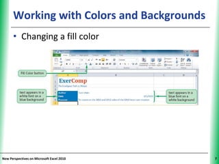 Working with Colors and Backgrounds
                                        XP


      • Changing a fill color




New Perspectives on Microsoft Excel 2010     7
 