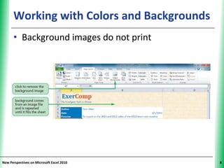 Working with Colors and Backgrounds
                                        XP


      • Background images do not print




New Perspectives on Microsoft Excel 2010     8
 