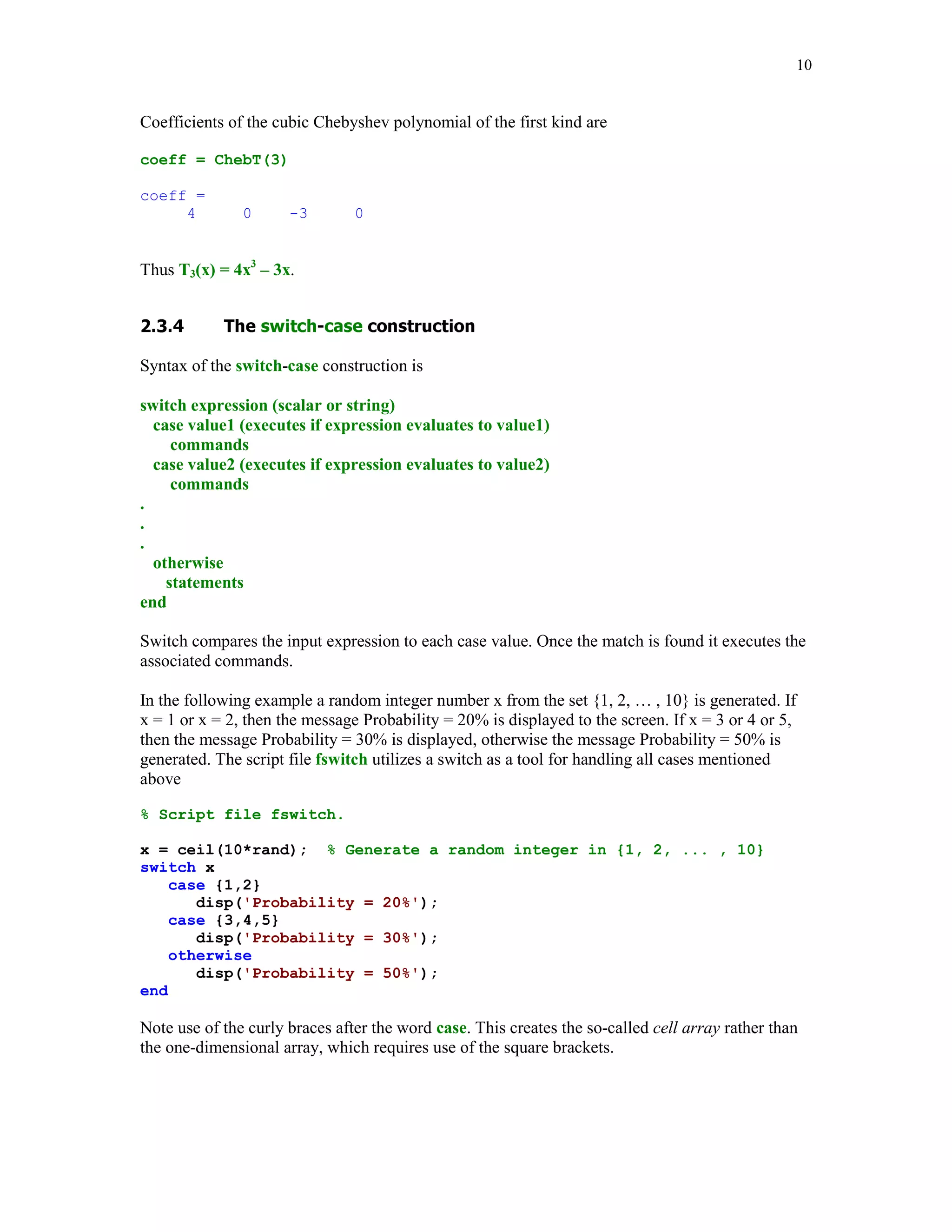 Syntax of the while loop is

while expression
  statements
end

This loop is used when the programmer does not know the number of repetitions a priori.

Here is an almost trivial problem that requires a use of this loop. Suppose that the number  is
divided by 2. The resulting quotient is divided by 2 again. This process is continued till the
current quotient is less than or equal to 0.01. What is the largest quotient that is greater than 0.01?
To answer this question we write a few lines of code

q = pi;
while q  0.01
    q = q/2;
end

q

q =
      0.0061



        
 		

Syntax of the simplest form of the construction under discussion is

if expression
   commands
end
 