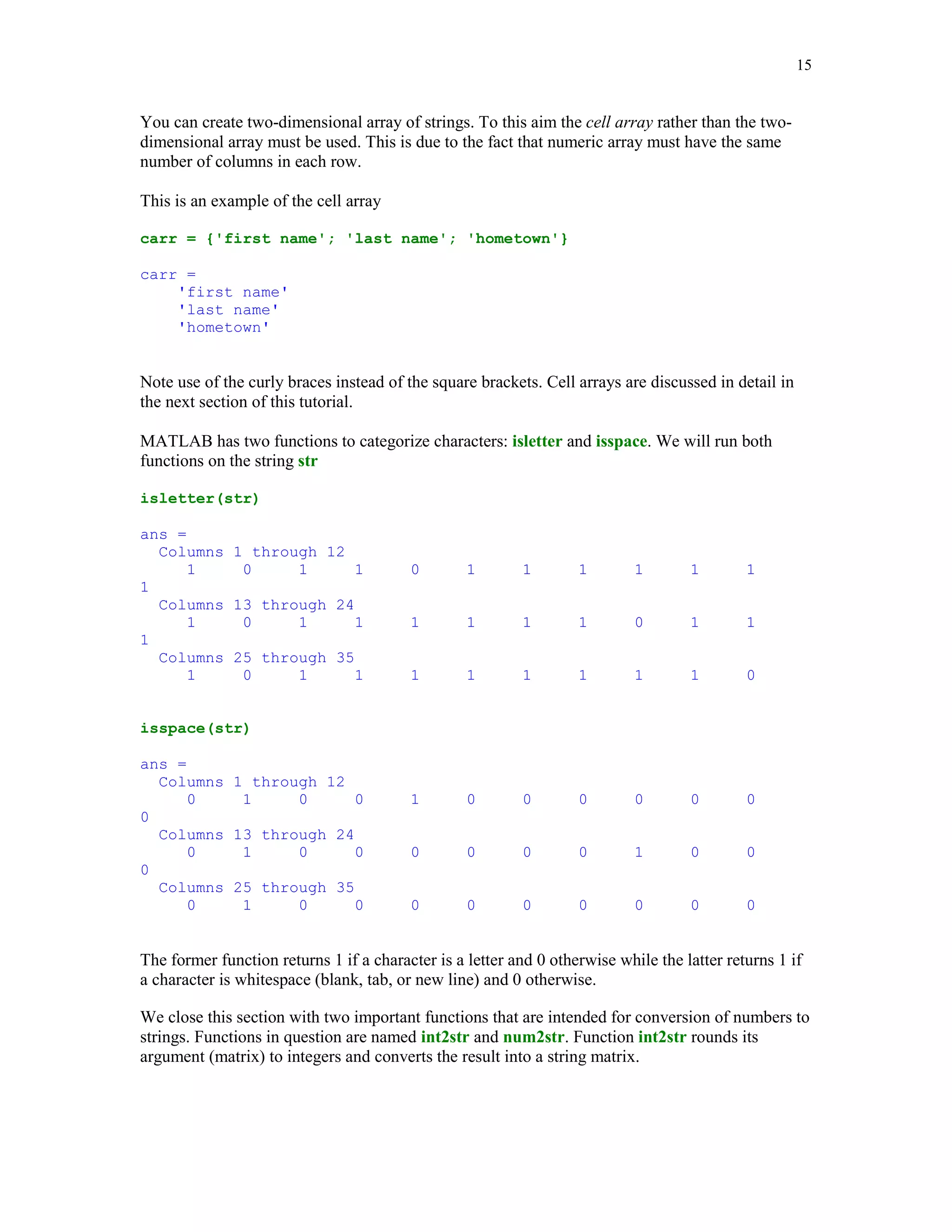 12


ind = (a == 1)

ind =
        1        1       0      0        1

You can extract all entries in the array a that are equal to 1 using

b = a(ind)

b =
        1        1       1

This is an example of so-called logical addressing in MATLAB. You can obtain the same result
using function find

ind = find(a == 1)

ind =
        1        2       5

Variable ind now holds indices of those entries that satisfy the imposed condition. To extract all
ones from the array a use

b = a(ind)

b =
        1        1       1

There are three logical operators available in MATLAB


Logical operator        Description
        |                  And
                           Or
        ~                  Not


Suppose that one wants to select all entries x that satisfy the inequalities x  1 or x  -0.2 where

x = randn(1,7)

x =
      -0.4326        -1.6656        0.1253      0.2877        -1.1465       1.1909         1.1892

is the array of normally distributed random numbers. We can solve easily this problem using
operators discussed in this section

ind = (x        = 1) | (x  -0.2)

ind =
        1        1       0      0        1        1       1

y = x(ind)
 