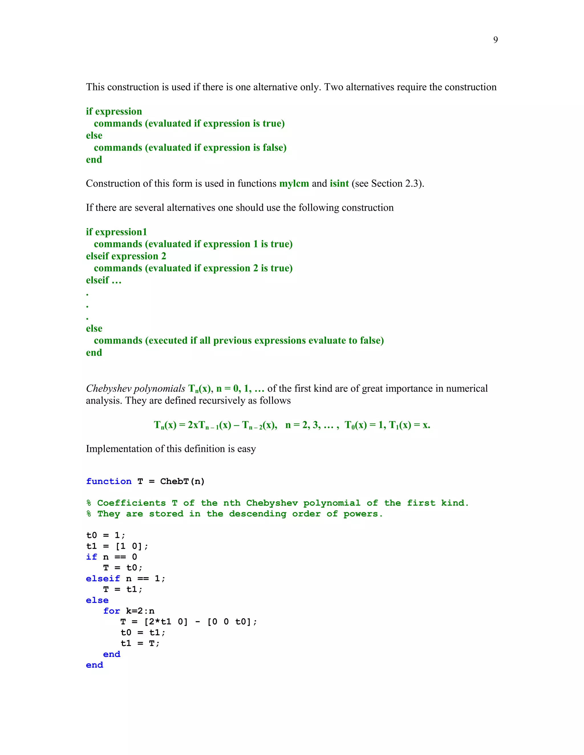 8



A = zeros(10);
for k=1:10
    for l=1:10
        A(k,l) = sin(k)*cos(l);
    end
end

A loop free version might look like this

k = 1:10;
A = sin(k)'*cos(k);

First command generates a row array k consisting of integers 1, 2, … , 10. The command sin(k)'
creates a column vector while cos(k) is the row vector. Components of both vectors are the values
of the two trig functions evaluated at k. Code presented above illustrates a powerful feature of
MATLAB called vectorization. This technique should be used whenever it is possible.


       	
 
