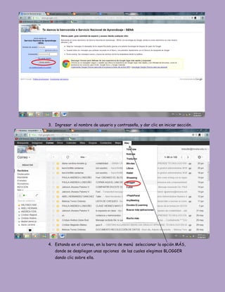 3. Ingresar el nombre de usuario y contraseña, y dar clic en iniciar sección.
4. Estando en el correo, en la barra de menú seleccionar la opción MÁS,
donde se despliegan unas opciones de las cuales elegimos BLOGGER
dando clic sobre ella.
 