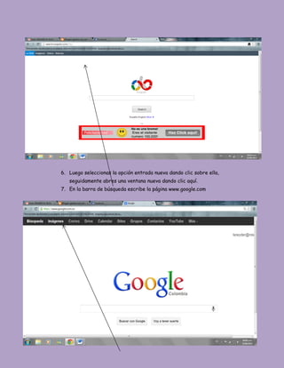 6. Luego seleccionas la opción entrada nueva dando clic sobre ella,
seguidamente abres una ventana nueva dando clic aquí.
7. En la barra de búsqueda escribe la página www.google.com
 