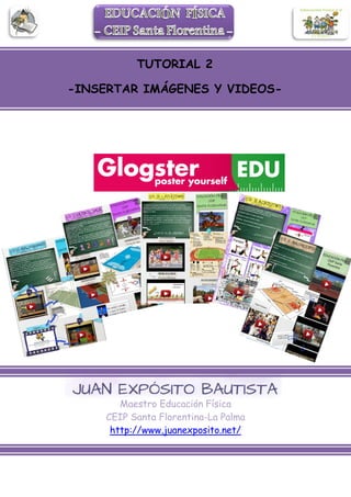 Maestro Educación Física
CEIP Santa Florentina-La Palma
http://www.juanexposito.net/
TUTORIAL 2
-INSERTAR IMÁGENES Y VIDEOS-
 