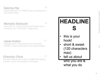 LastModified2017-06-2110:13PMPacificStandardTimePrinted
18
HEADLINE
S
• this is your
hook!
• short & sweet
(120 characters
max)
• tell us about
who you are &
what you do
 