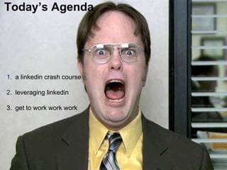 LastModified2017-06-2110:13PMPacificStandardTimePrinted
2
1. a linkedin crash course
2. leveraging linkedin
3. get to work work work
Today’s Agenda
 