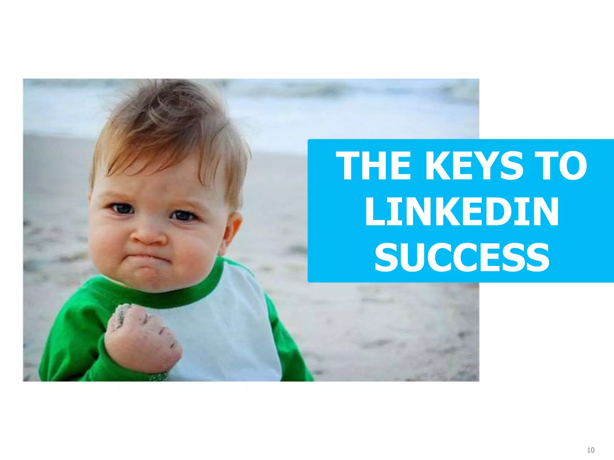 10
THE KEYS TO
LINKEDIN
SUCCESS
 