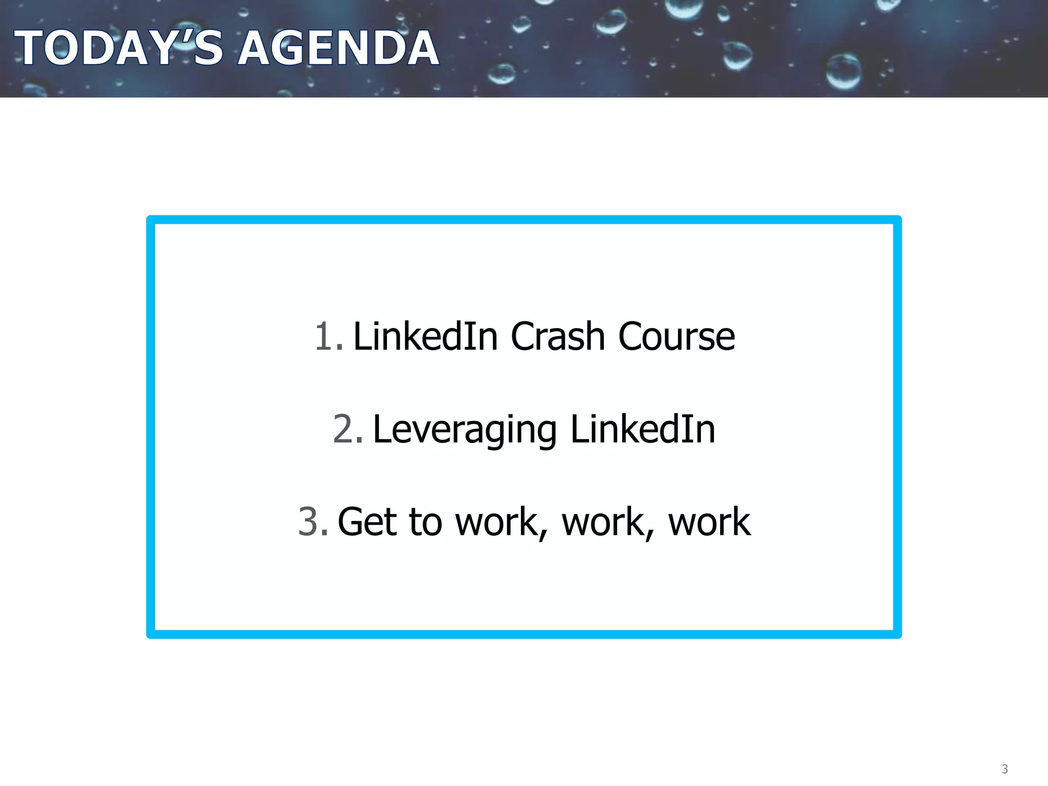 3
1. LinkedIn Crash Course
2. Leveraging LinkedIn
3. Get to work, work, work
 