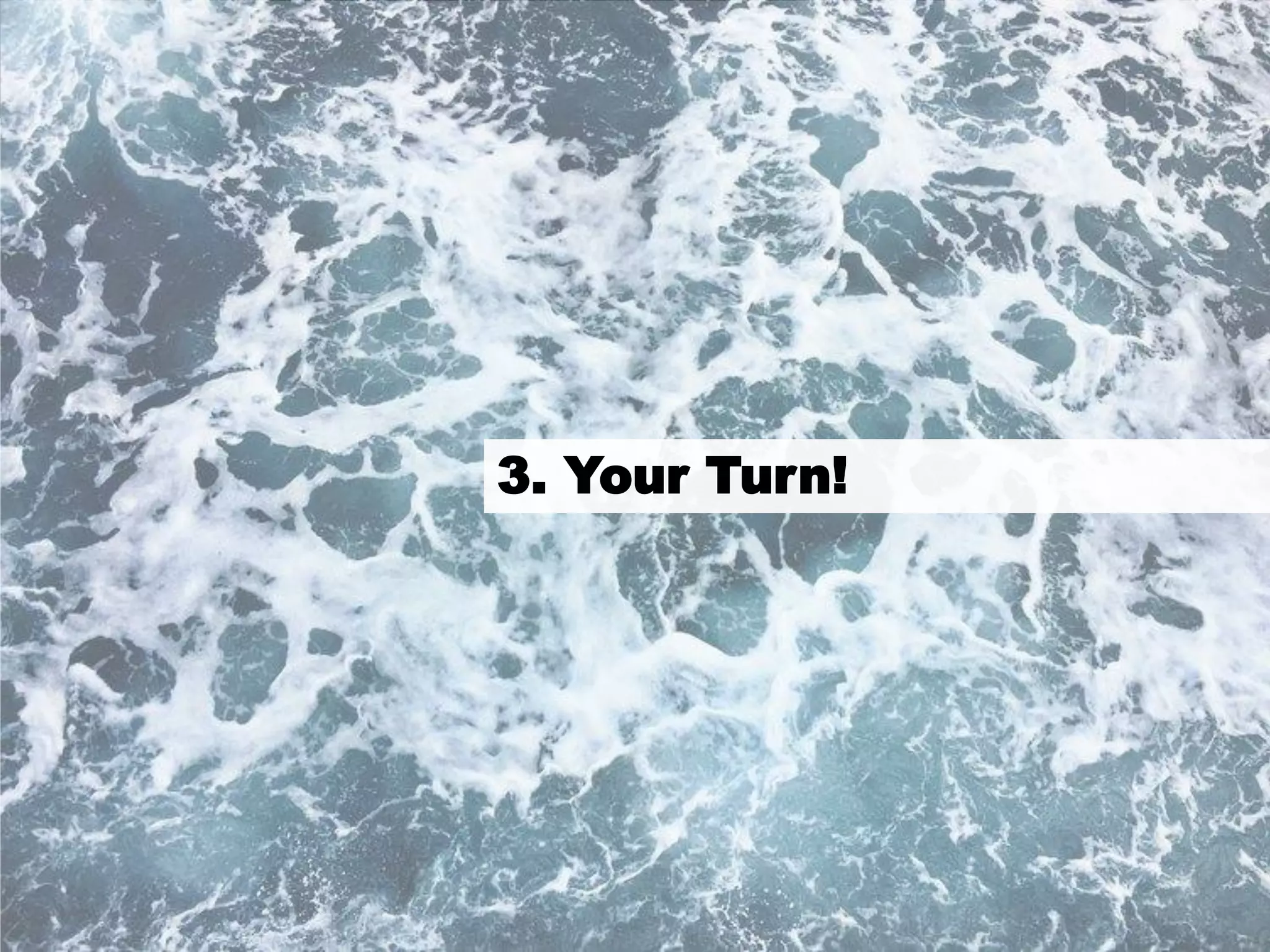 33
3. Your Turn!
 