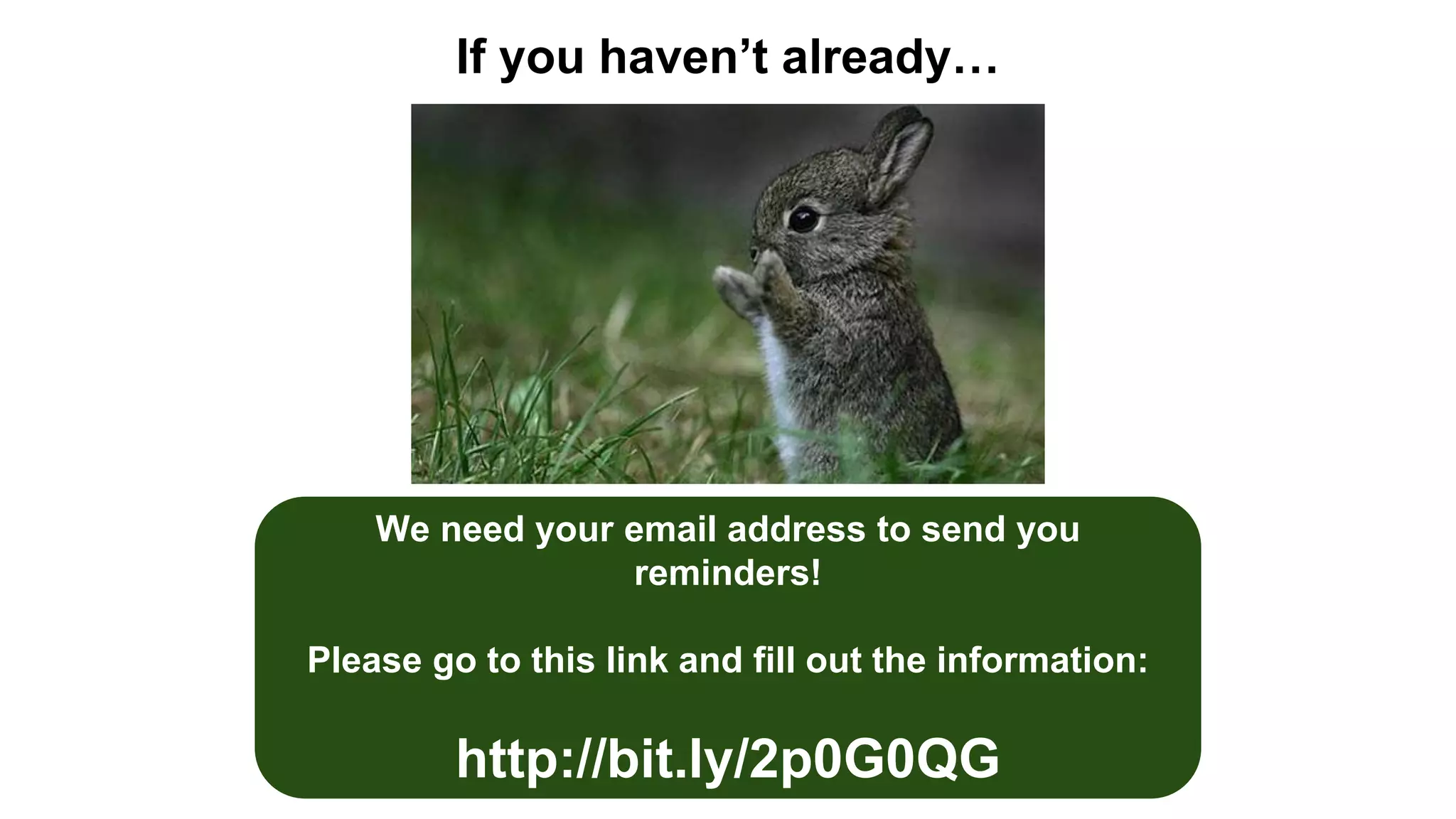 If you haven’t already…
We need your email address to send you
reminders!
Please go to this link and fill out the information:
http://bit.ly/2p0G0QG
 