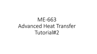 ME-663
Advanced Heat Transfer
Tutorial#2
 