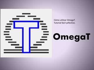 Cómo utilizar OmegaT. 
Tutorial fácil yefectivo. 
OmegaT 
 