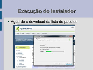 Execução do Instalador
●   Aguarde o download da lista de pacotes
 