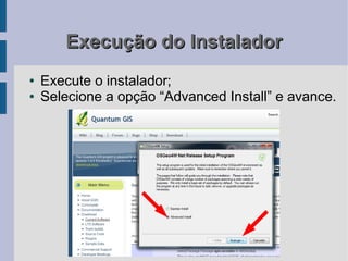 Execução do Instalador
●   Execute o instalador;
●   Selecione a opção “Advanced Install” e avance.
 