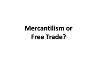 Mercantilism or
Free Trade?
 