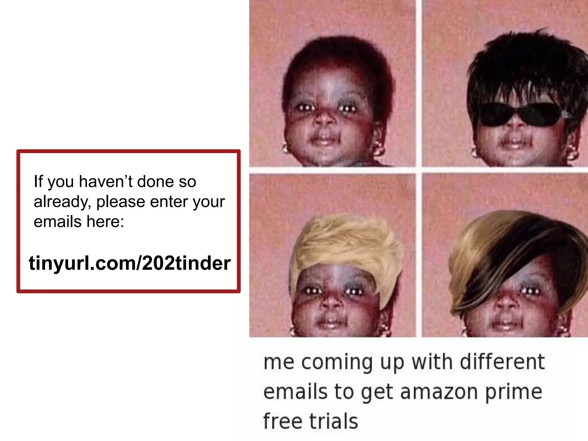 LastModified2017-06-2110:13PMPacificStandardTimePrinted
1
tinyurl.com/202tinder
If you haven’t done so
already, please enter your
emails here:
 