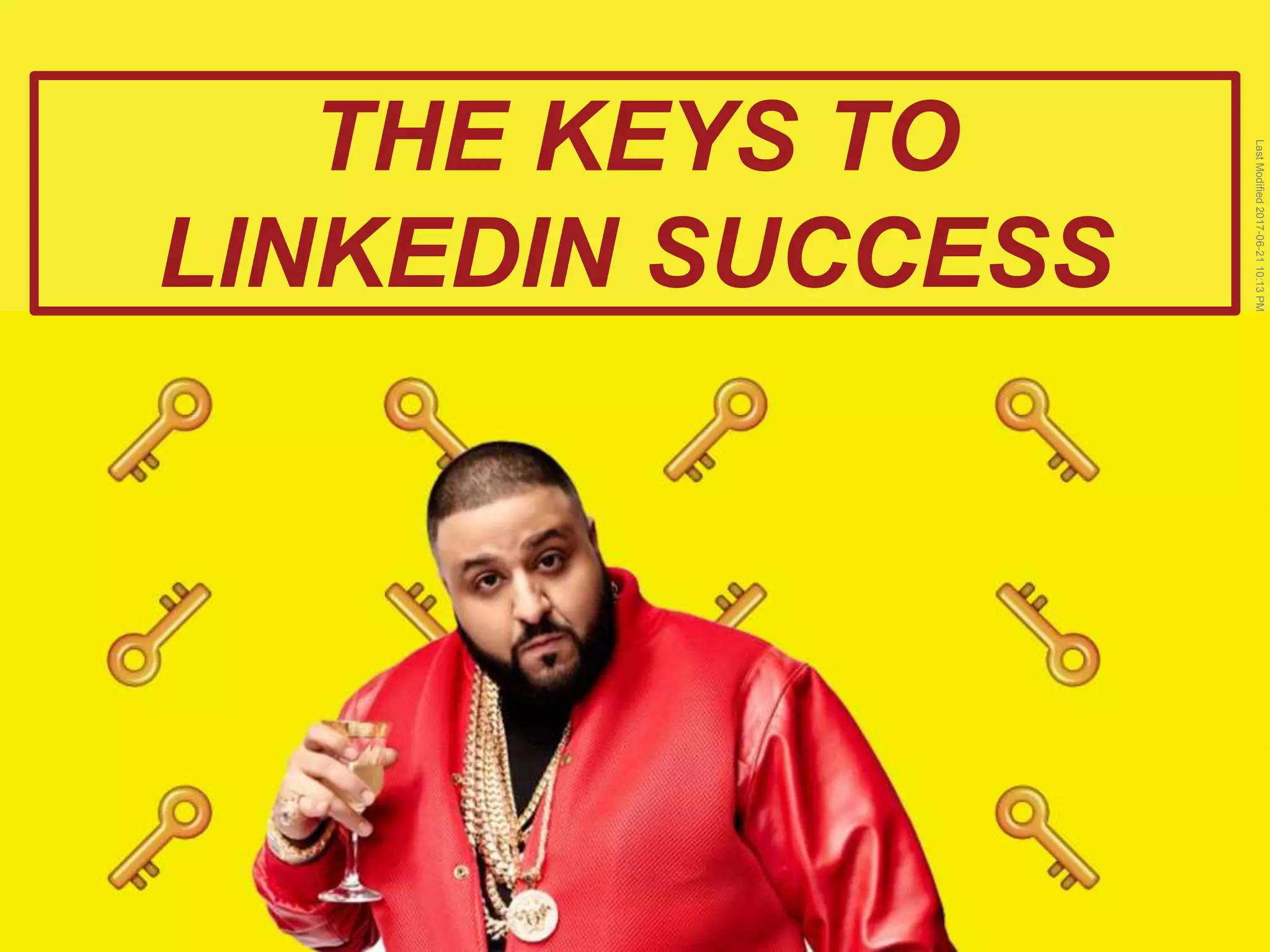 LastModified2017-06-2110:13PMPacificStandardTimePrinted
11
THE KEYS TO
LINKEDIN SUCCESS
 
