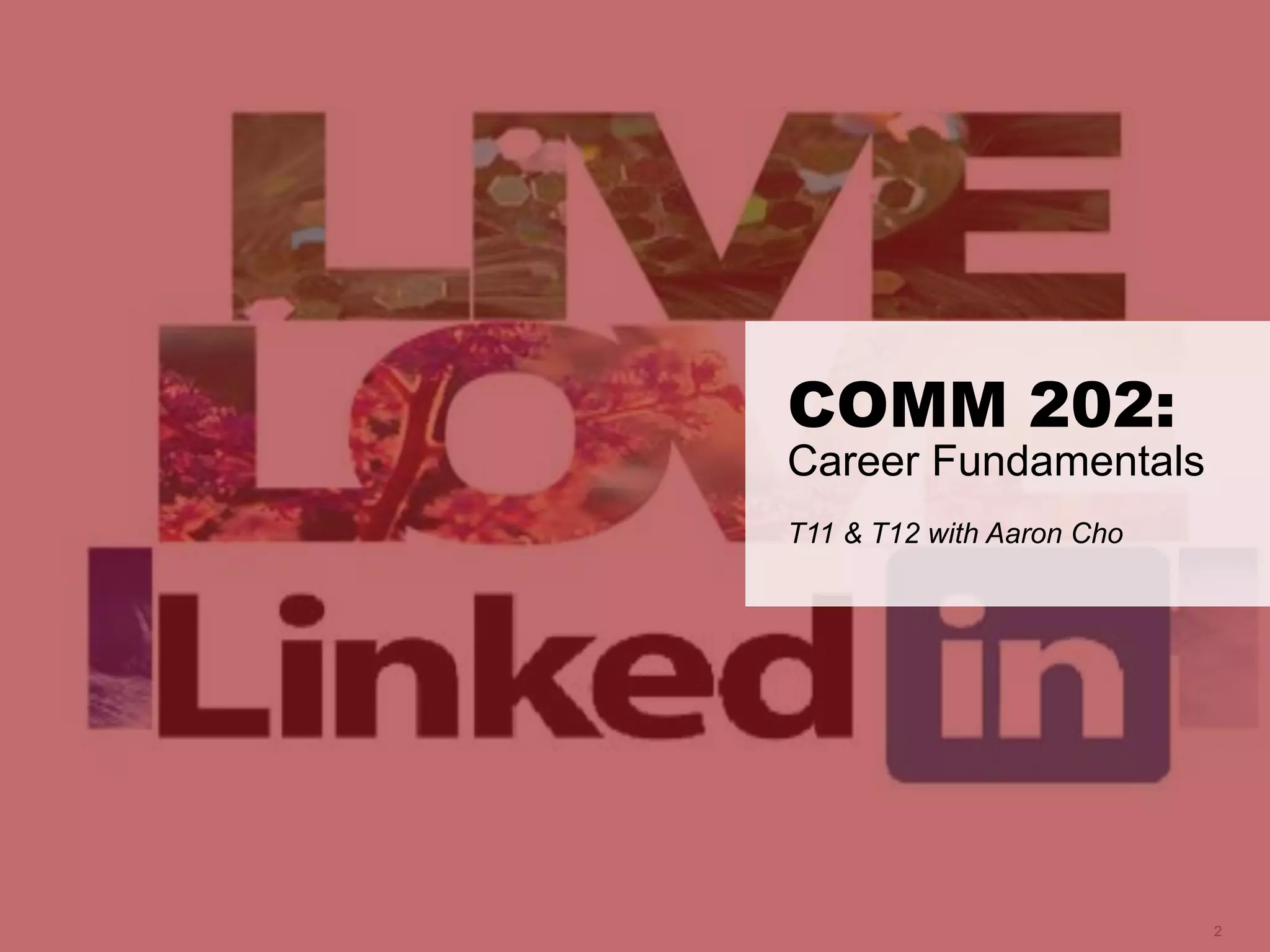 LastModified2017-06-2110:13PMPacificStandardTimePrinted
2
COMM 202:
Career Fundamentals
T11 & T12 with Aaron Cho
 