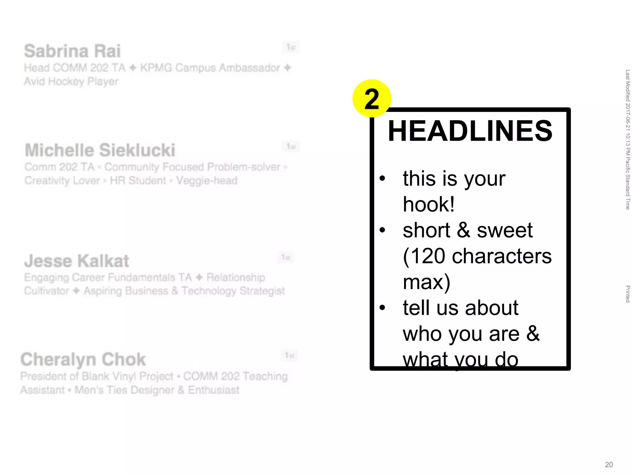 LastModified2017-06-2110:13PMPacificStandardTimePrinted
20
HEADLINES
• this is your
hook!
• short & sweet
(120 characters
max)
• tell us about
who you are &
what you do
2
 