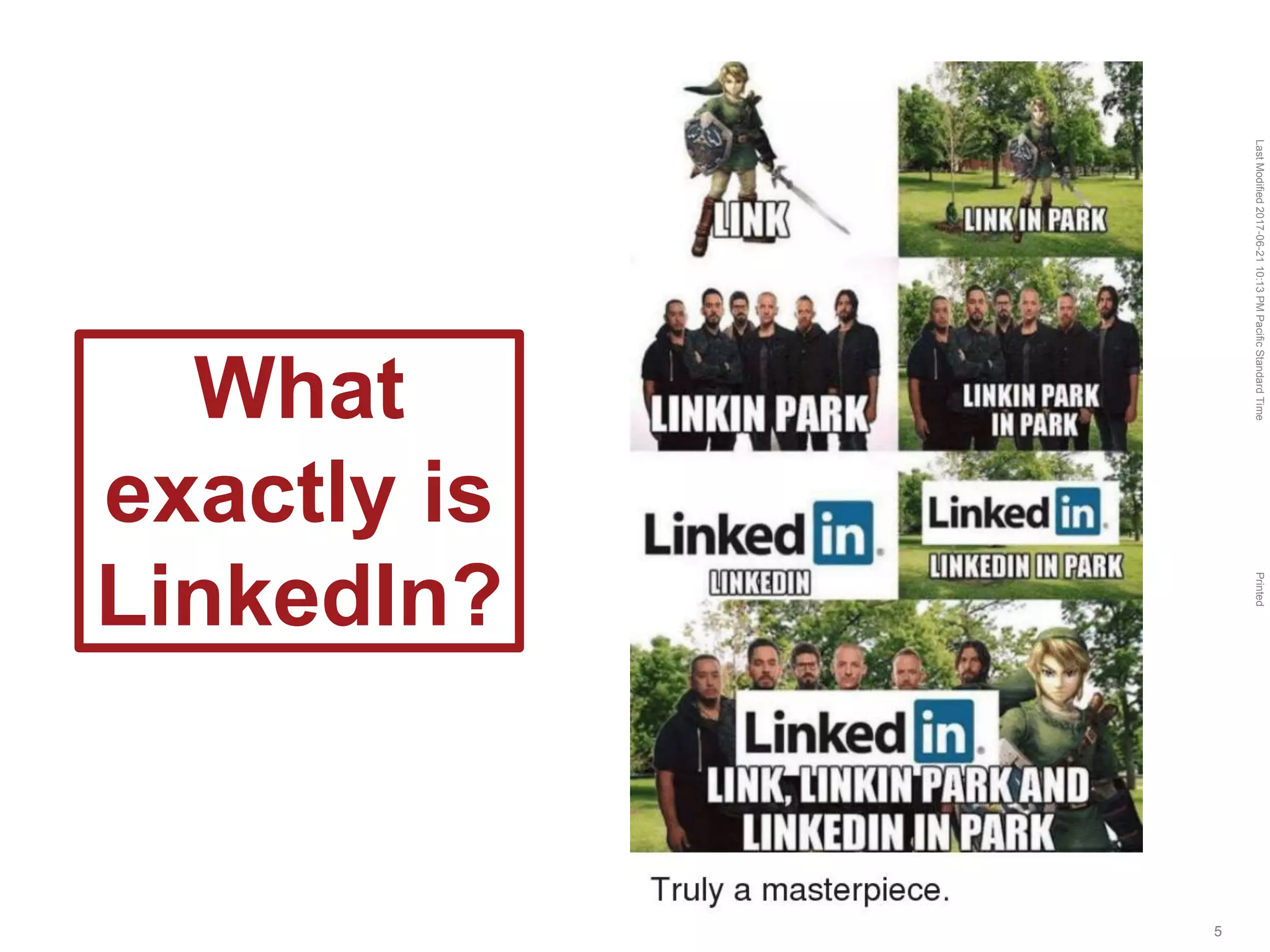 LastModified2017-06-2110:13PMPacificStandardTimePrinted
5
What
exactly is
LinkedIn?
 