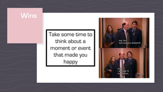 Wins
Take some time to
think about a
moment or event
that made you
happy
 