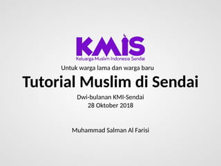 Tutorial Muslim di Sendai
Untuk warga lama dan warga baru
Dwi-bulanan KMI-Sendai
28 Oktober 2018
Muhammad Salman Al Farisi
 