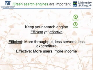 Green search engines are important
Keep your search engine
Efficient yet effective
Efficient: More throughput, less servers, less
expenditure
Effective: More users, more income
Income
11
Expenditure
 