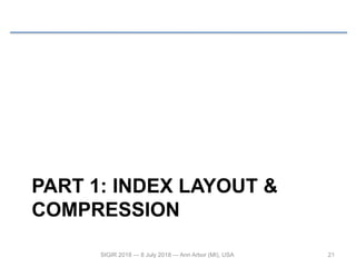 PART 1: INDEX LAYOUT &
COMPRESSION
21SIGIR 2018 — 8 July 2018 — Ann Arbor (MI), USA
 